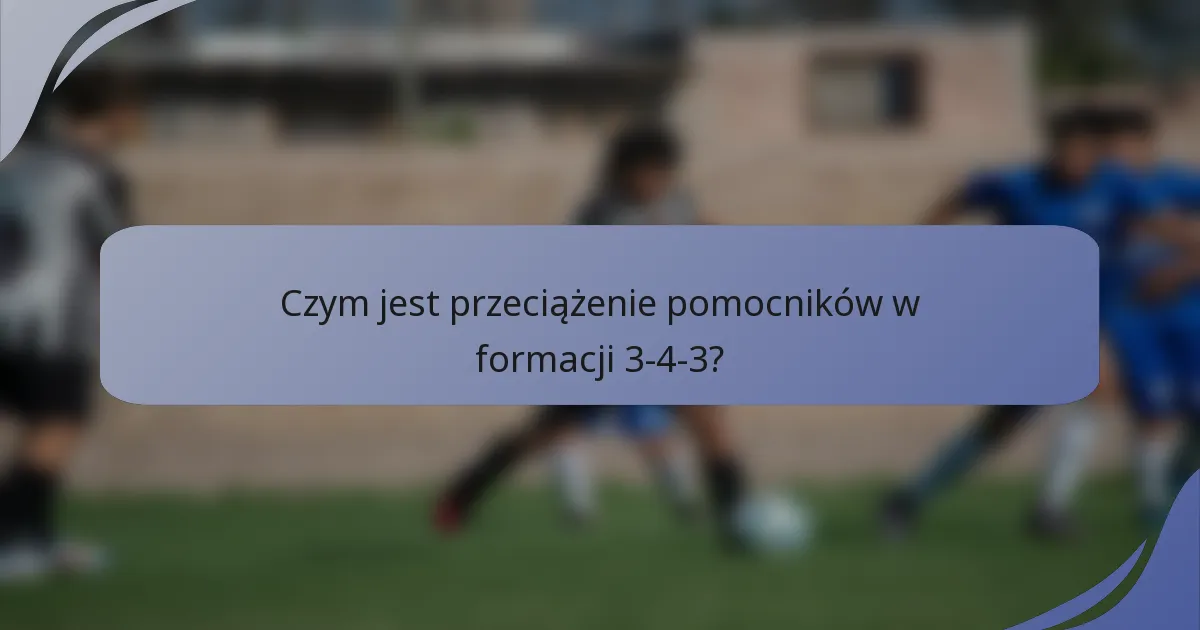 Czym jest przeciążenie pomocników w formacji 3-4-3?