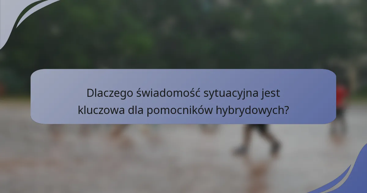 Dlaczego świadomość sytuacyjna jest kluczowa dla pomocników hybrydowych?