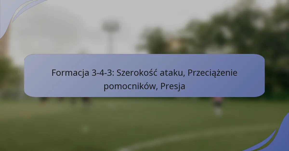 Formacja 3-4-3: Szerokość ataku, Przeciążenie pomocników, Presja