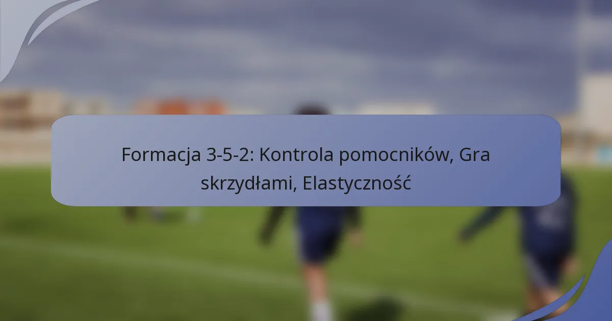 Formacja 3-5-2: Kontrola pomocników, Gra skrzydłami, Elastyczność