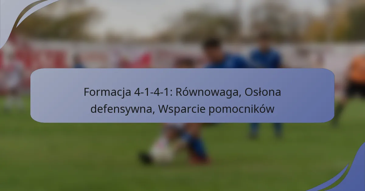 Formacja 4-1-4-1: Równowaga, Osłona defensywna, Wsparcie pomocników