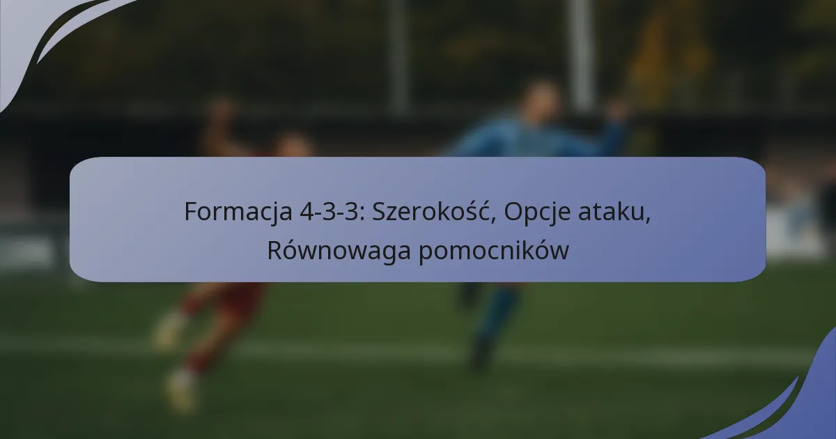 Formacja 4-3-3: Szerokość, Opcje ataku, Równowaga pomocników
