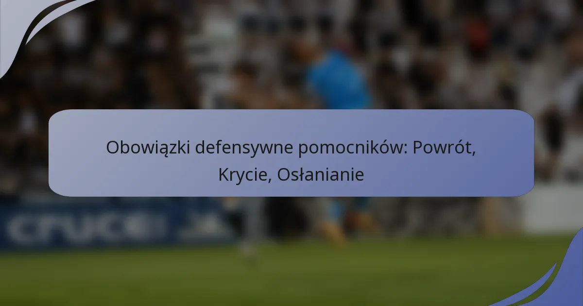 Obowiązki defensywne pomocników: Powrót, Krycie, Osłanianie