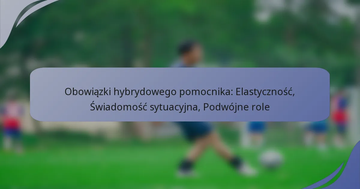 Obowiązki hybrydowego pomocnika: Elastyczność, Świadomość sytuacyjna, Podwójne role