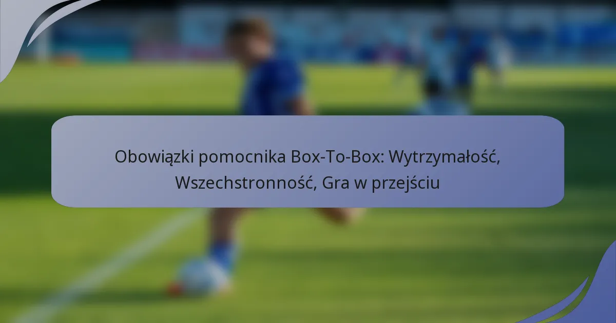 Obowiązki pomocnika Box-To-Box: Wytrzymałość, Wszechstronność, Gra w przejściu