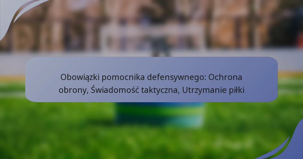 Obowiązki pomocnika defensywnego: Ochrona obrony, Świadomość taktyczna, Utrzymanie piłki