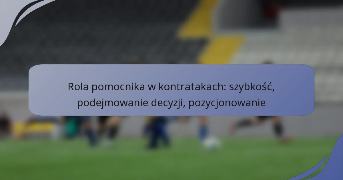 Rola pomocnika w kontratakach: szybkość, podejmowanie decyzji, pozycjonowanie