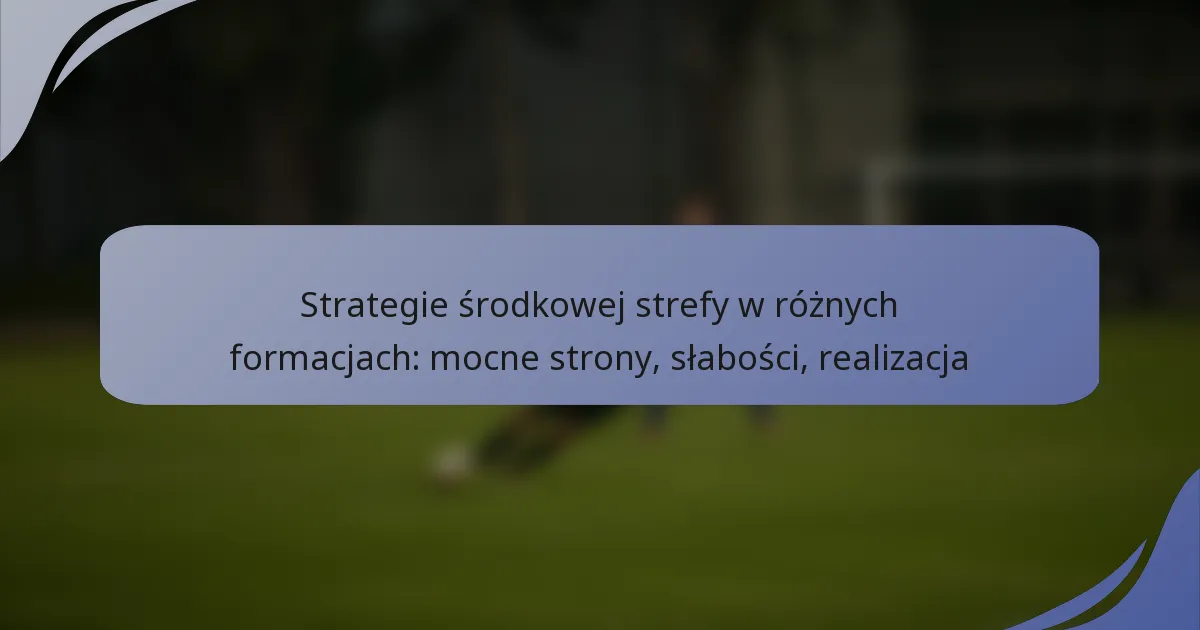 Strategie środkowej strefy w różnych formacjach: mocne strony, słabości, realizacja