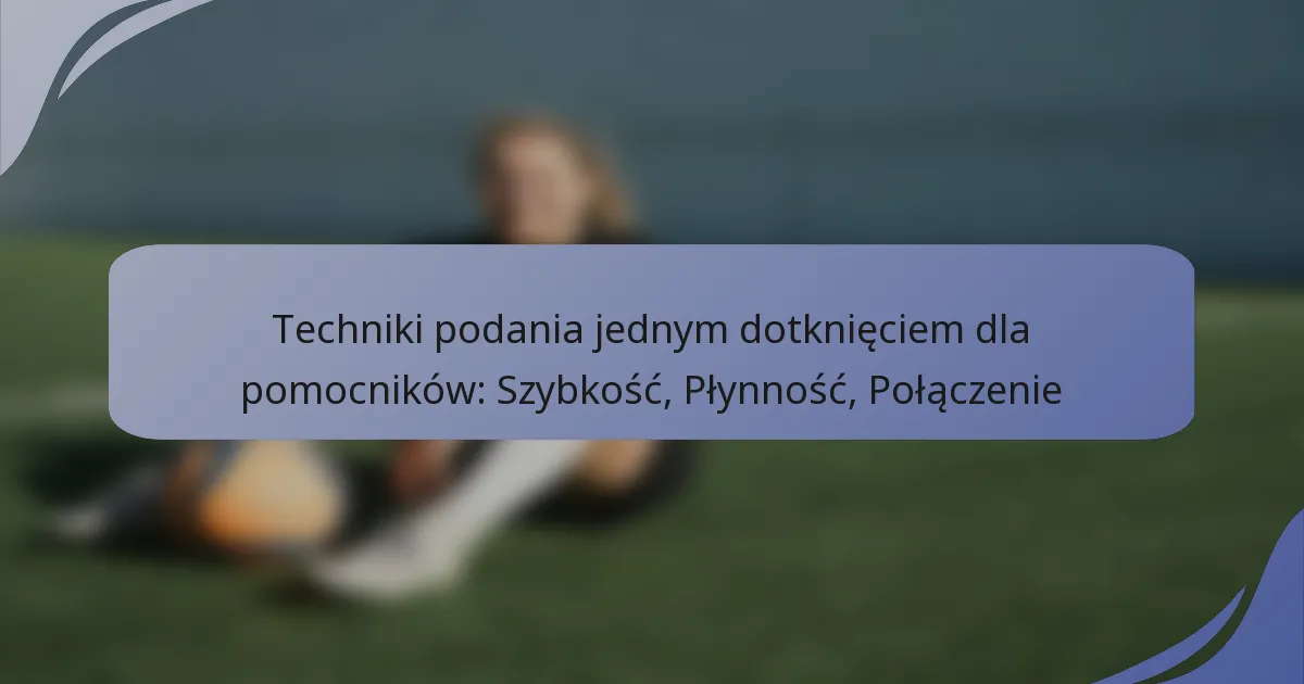Techniki podania jednym dotknięciem dla pomocników: Szybkość, Płynność, Połączenie