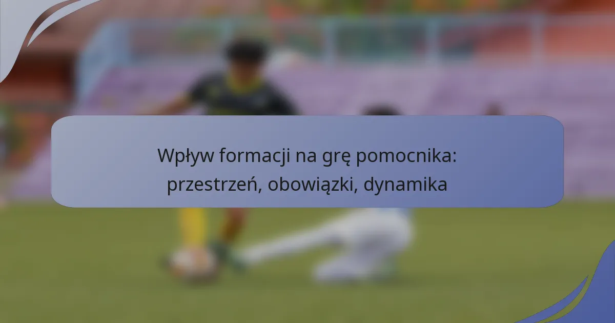 Wpływ formacji na grę pomocnika: przestrzeń, obowiązki, dynamika