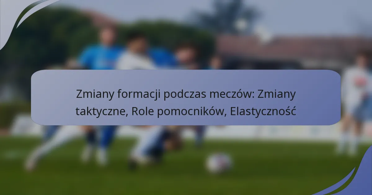 Zmiany formacji podczas meczów: Zmiany taktyczne, Role pomocników, Elastyczność