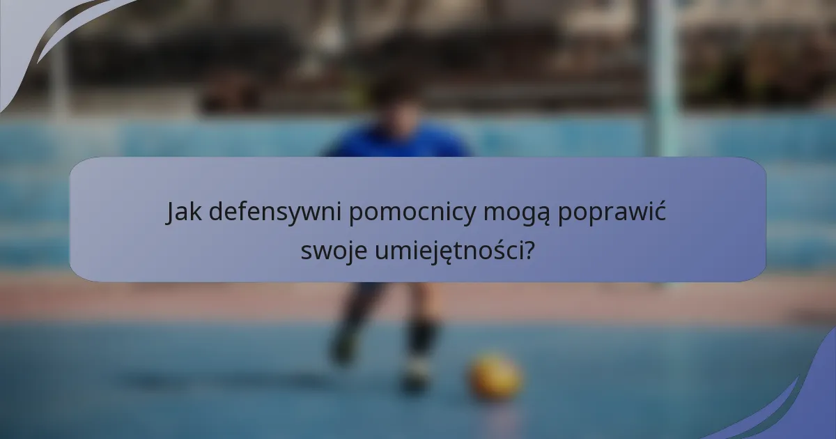 Jak defensywni pomocnicy mogą poprawić swoje umiejętności?