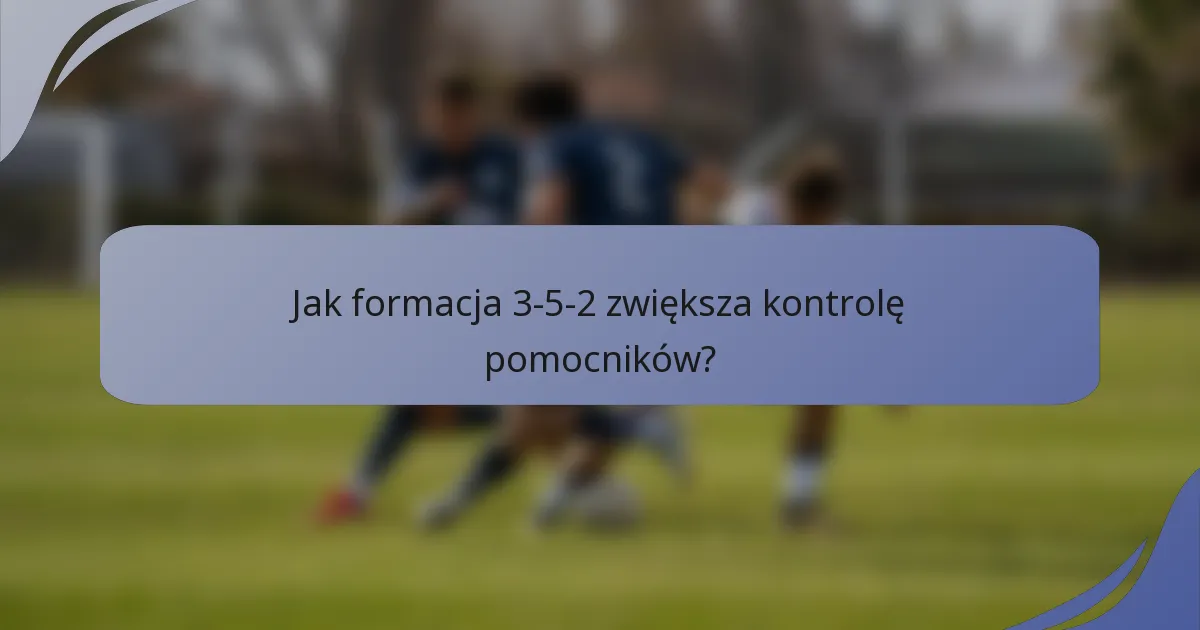 Jak formacja 3-5-2 zwiększa kontrolę pomocników?