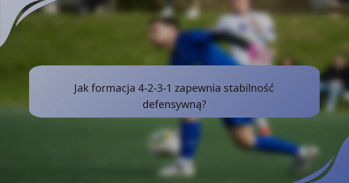 Jak formacja 4-2-3-1 zapewnia stabilność defensywną?