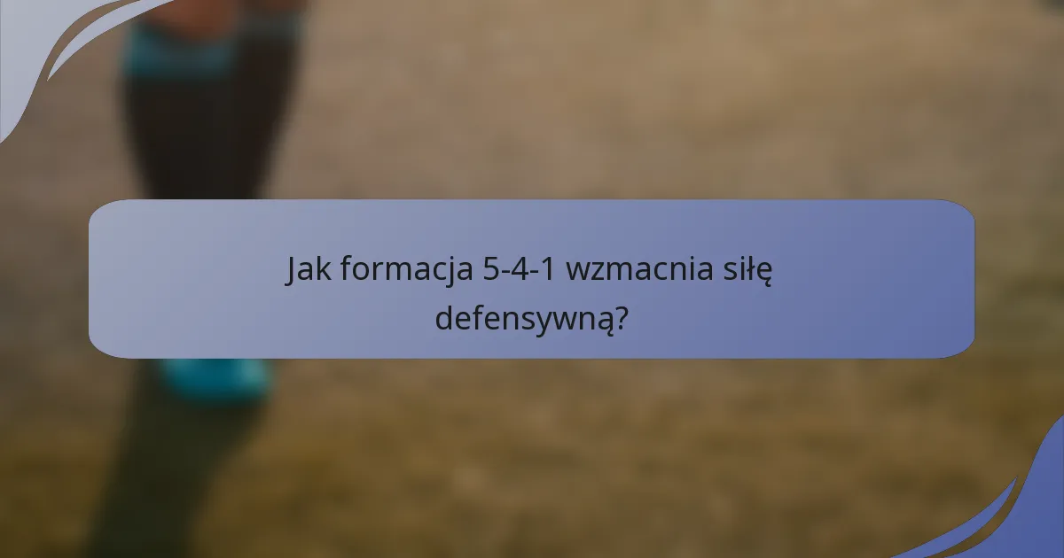 Jak formacja 5-4-1 wzmacnia siłę defensywną?