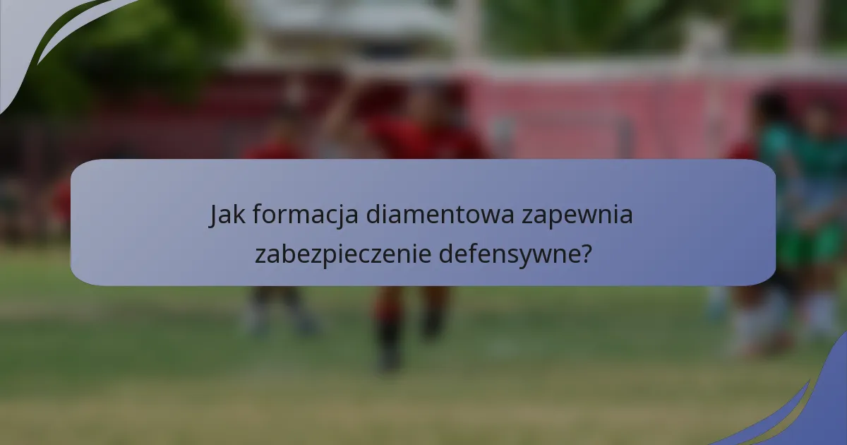 Jak formacja diamentowa zapewnia zabezpieczenie defensywne?