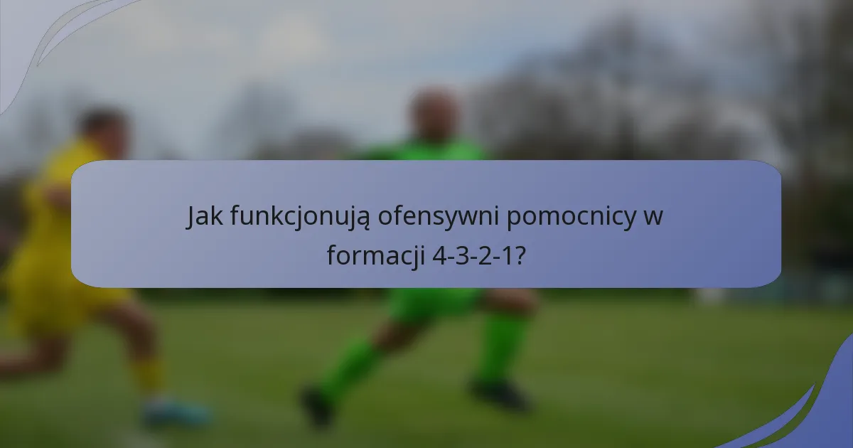 Jak funkcjonują ofensywni pomocnicy w formacji 4-3-2-1?