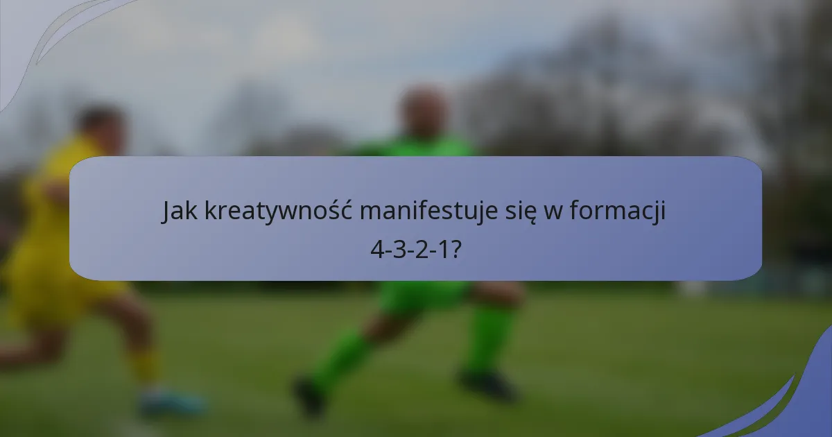 Jak kreatywność manifestuje się w formacji 4-3-2-1?