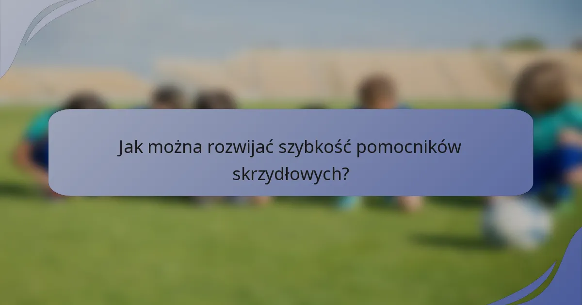 Jak można rozwijać szybkość pomocników skrzydłowych?