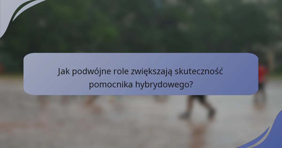 Jak podwójne role zwiększają skuteczność pomocnika hybrydowego?