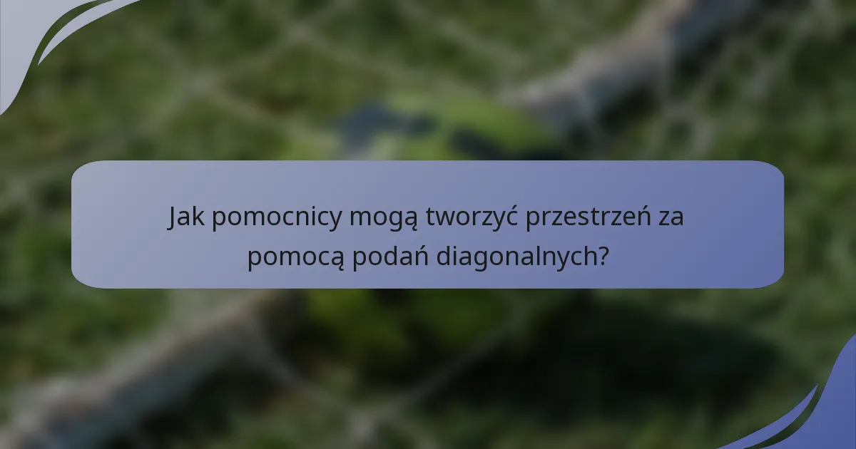 Jak pomocnicy mogą tworzyć przestrzeń za pomocą podań diagonalnych?