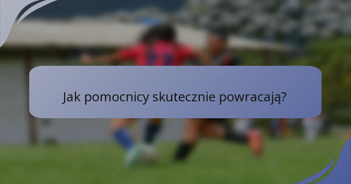 Jak pomocnicy skutecznie powracają?