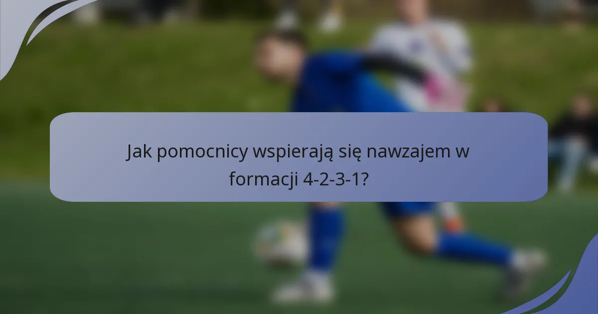 Jak pomocnicy wspierają się nawzajem w formacji 4-2-3-1?