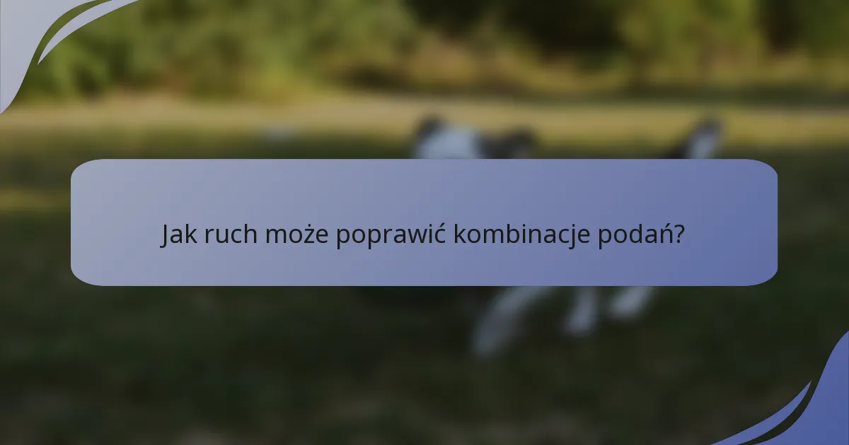 Jak ruch może poprawić kombinacje podań?
