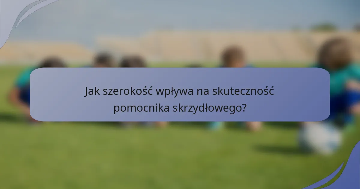 Jak szerokość wpływa na skuteczność pomocnika skrzydłowego?