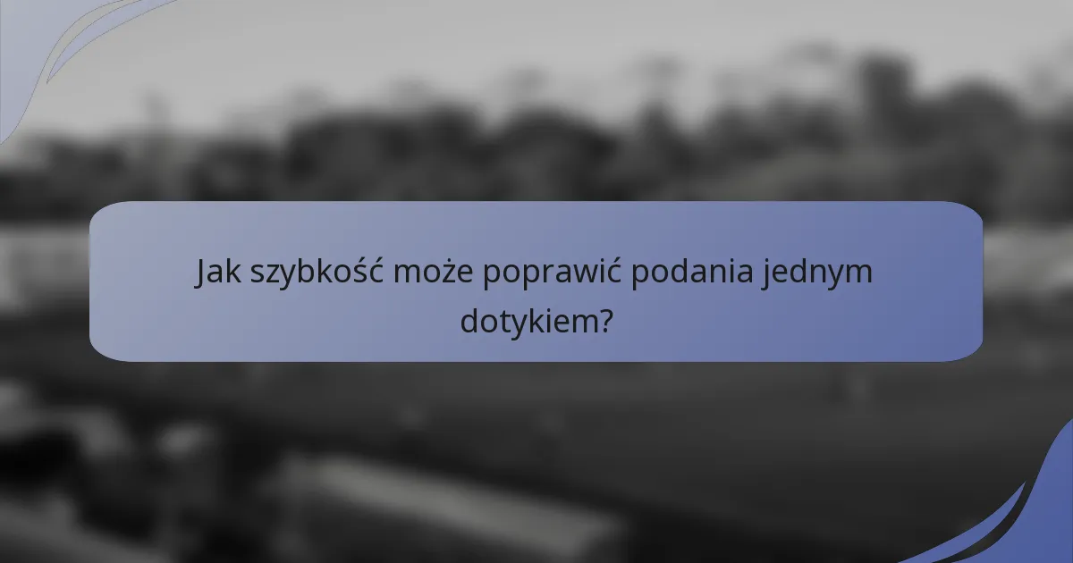 Jak szybkość może poprawić podania jednym dotykiem?