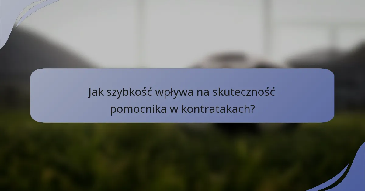 Jak szybkość wpływa na skuteczność pomocnika w kontratakach?