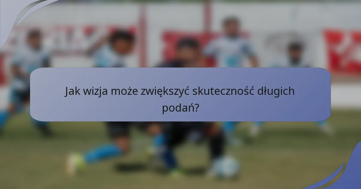 Jak wizja może zwiększyć skuteczność długich podań?