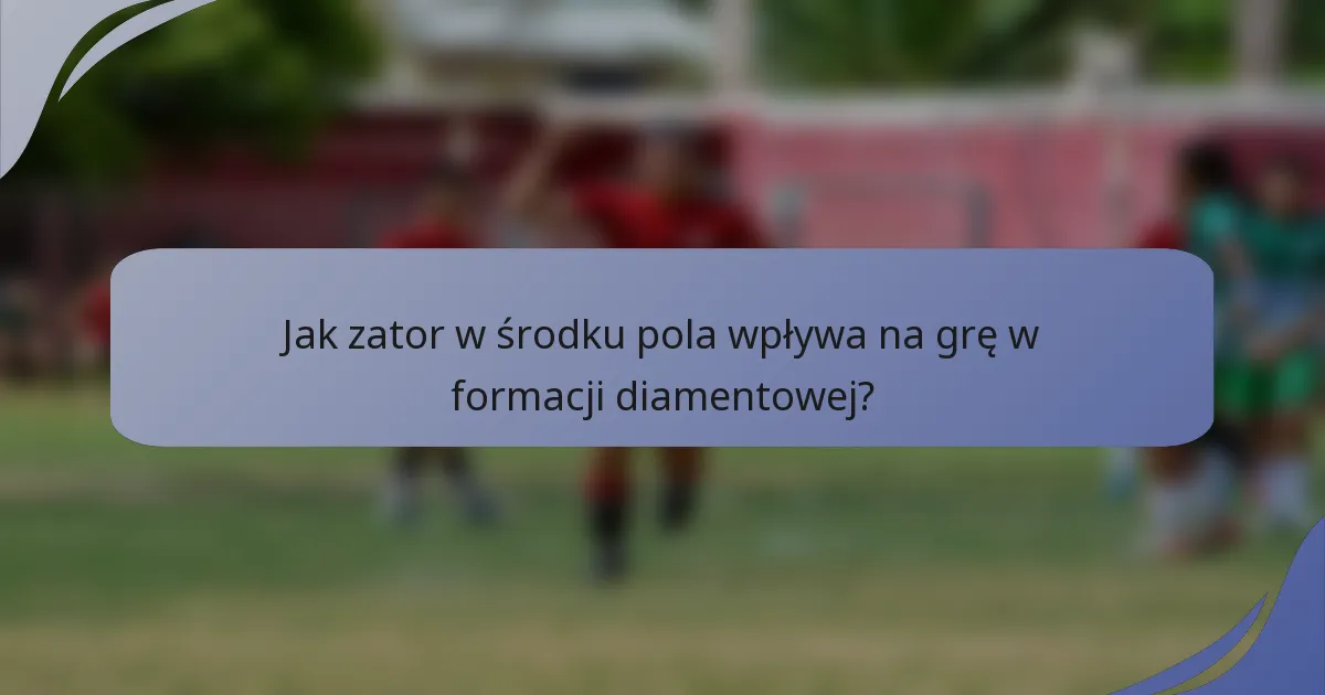 Jak zator w środku pola wpływa na grę w formacji diamentowej?