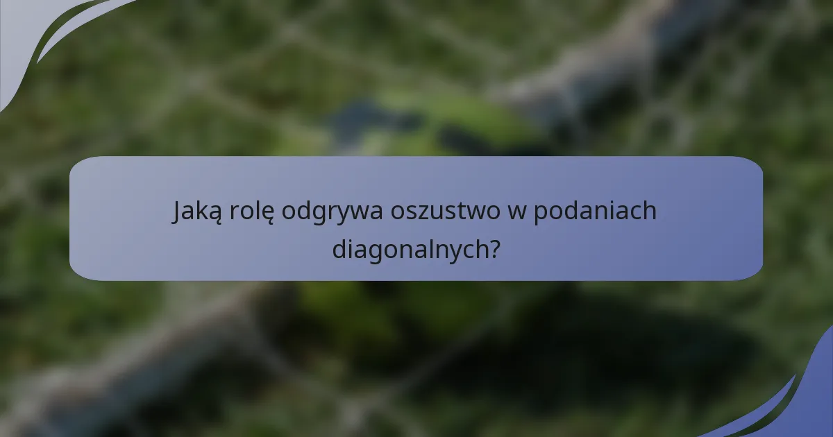Jaką rolę odgrywa oszustwo w podaniach diagonalnych?