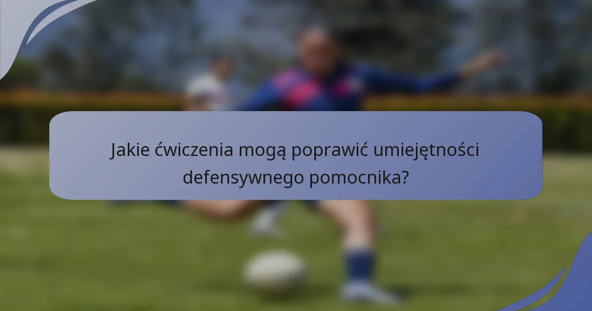 Jakie ćwiczenia mogą poprawić umiejętności defensywnego pomocnika?