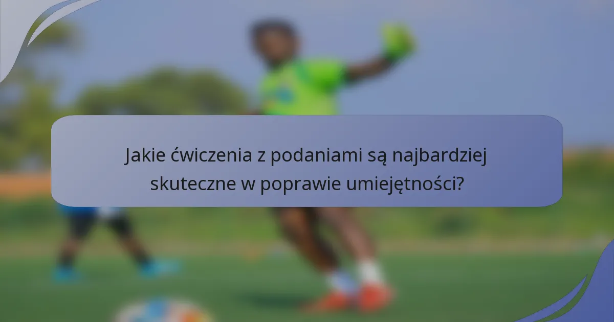 Jakie ćwiczenia z podaniami są najbardziej skuteczne w poprawie umiejętności?