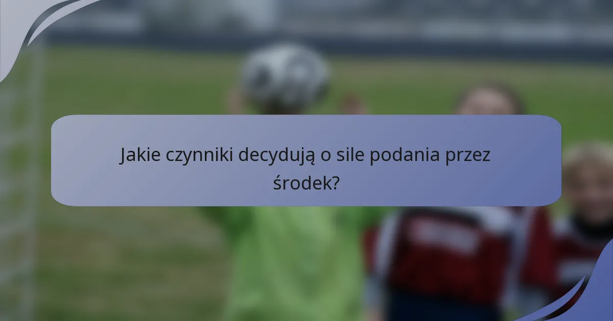 Jakie czynniki decydują o sile podania przez środek?