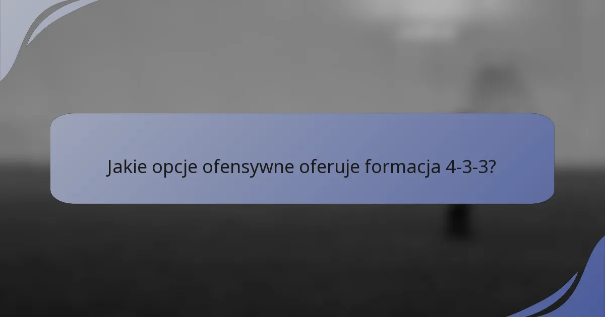 Jakie opcje ofensywne oferuje formacja 4-3-3?
