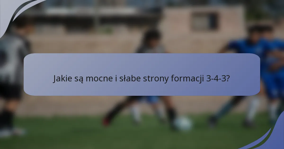 Jakie są mocne i słabe strony formacji 3-4-3?