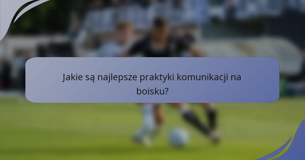 Jakie są najlepsze praktyki komunikacji na boisku?