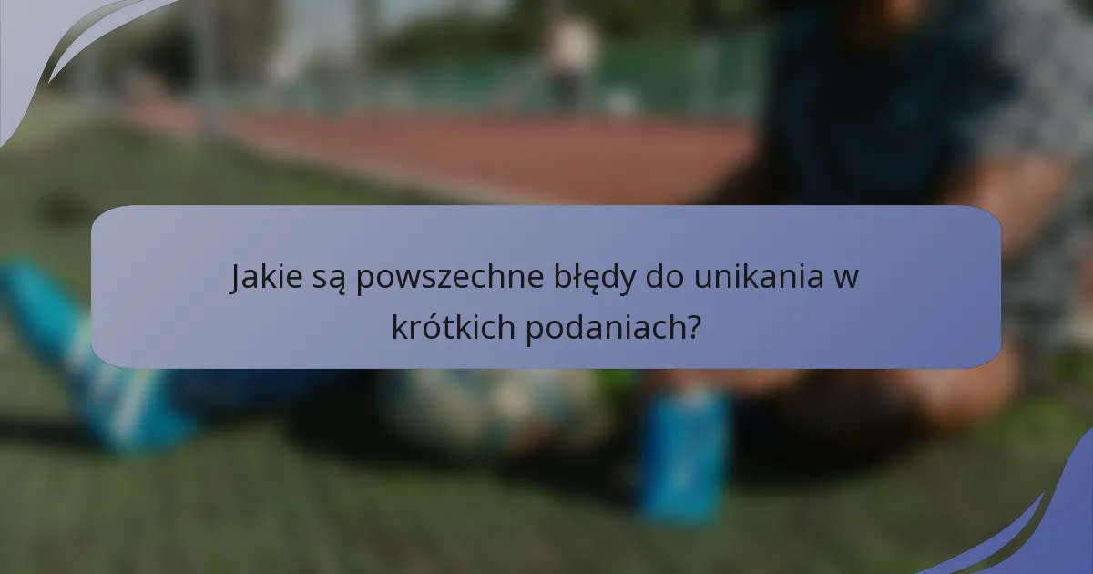 Jakie są powszechne błędy do unikania w krótkich podaniach?