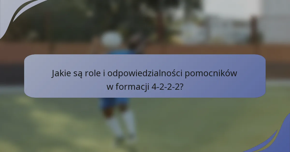 Jakie są role i odpowiedzialności pomocników w formacji 4-2-2-2?