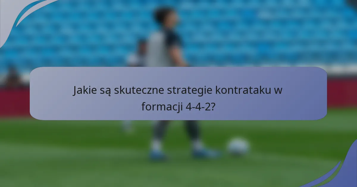 Jakie są skuteczne strategie kontrataku w formacji 4-4-2?
