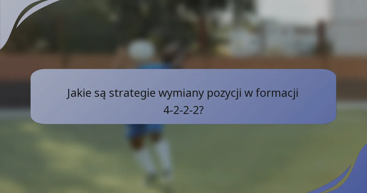 Jakie są strategie wymiany pozycji w formacji 4-2-2-2?