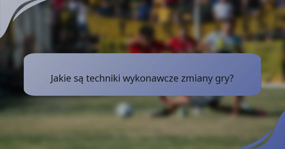 Jakie są techniki wykonawcze zmiany gry?