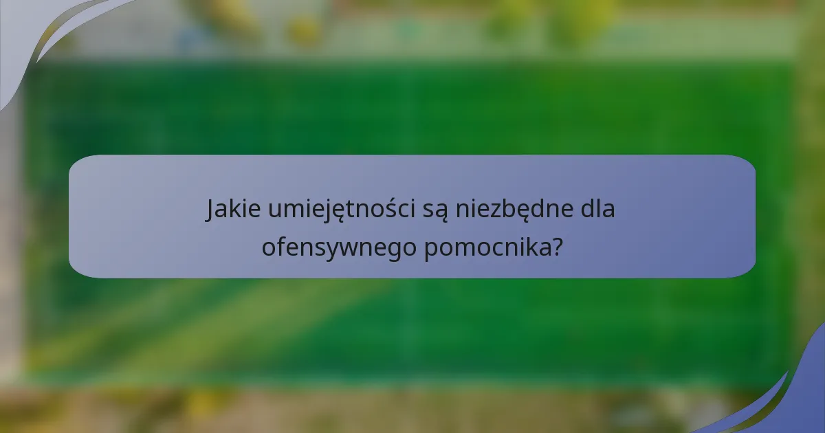 Jakie umiejętności są niezbędne dla ofensywnego pomocnika?