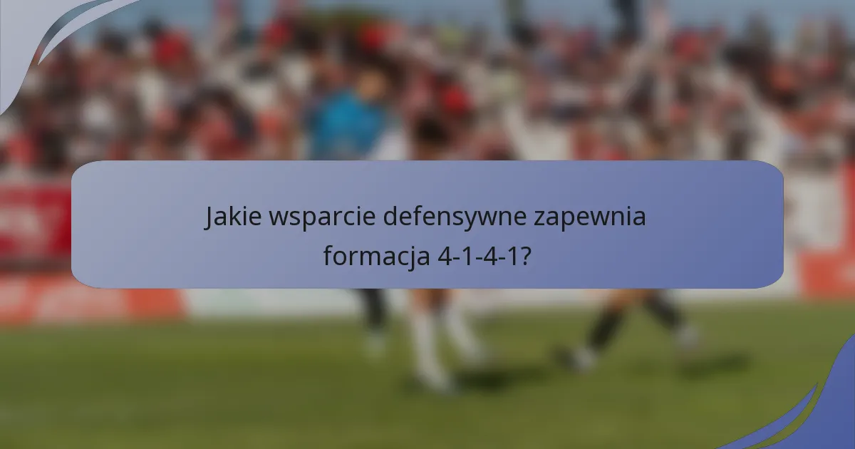 Jakie wsparcie defensywne zapewnia formacja 4-1-4-1?