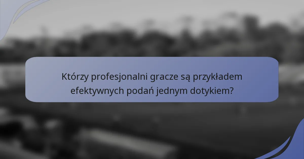 Którzy profesjonalni gracze są przykładem efektywnych podań jednym dotykiem?