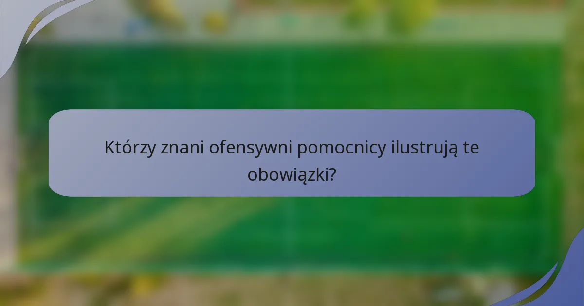 Którzy znani ofensywni pomocnicy ilustrują te obowiązki?